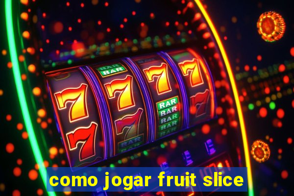 como jogar fruit slice